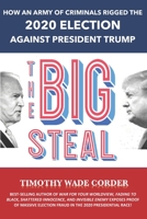 The Big Steal: How an Army of Criminals Rigged the 2020 Election Against President Trump B08WJRX7MX Book Cover