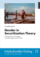 Gender in Securitization Theory: A feminist analysis of smuggling and trafficking governance in the EU (Interkultureller Dialog, 13) 3631942737 Book Cover