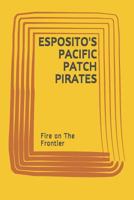 Esposito's Pacific Patch Pirates: Fire on The Frontier 1790698677 Book Cover