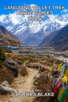 Langtang Valley Trek Hiking Guides 2026: A Complete Journey Through Culture, Mountains, and Adventure in the Himalayas (Epic Trails Explorer Series 2026) B0GZNS92VV Book Cover