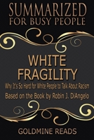 White Fragility - Summarized for Busy People: Why It's So Hard for White People to Talk About Racism: Based on the Book by Robin J. DiAngelo 1676592938 Book Cover