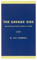The Savage Side: Reclaiming Violent Models of God 0742512819 Book Cover