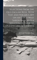 Selections from the Old English Bede, with text and vocabulary on an early West Saxon basis, and a skeleton outline of Old English accidence 1021454036 Book Cover