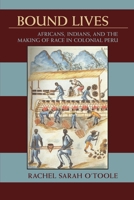 Bound Lives: Africans, Indians, and the Making of Race in Colonial Peru (Pitt Latin American Studies) 0822961938 Book Cover