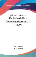 gai iuli caesaris De Bello Gallico Commentariorum I, II (1879) 1168053056 Book Cover