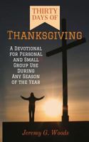 Thirty Days of Thanksgiving: A Devotional for Personal and Small Group Use During Any Season of the Year 6069444728 Book Cover