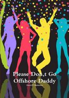 Please Don, t Go Offshore Daddy 0244725322 Book Cover