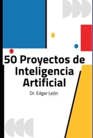 50 Proyectos de Inteligencia Artificial: Para el maestro y estudiante (Spanish Edition) B0F83X8RLH Book Cover