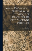 Album du Vivarais ou Itinéraire Historique et Descriptif de Cette Ancienne Province 1017543135 Book Cover