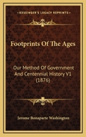 Footprints Of The Ages: Our Method Of Government And Centennial History V1 1120968313 Book Cover