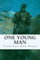 One young man: the simple and true story of a clerk who enlisted in 1914, who fought on the Western Front for nearly two years, was severely wounded ... Somme, and is now on his way back to his desk 1530181070 Book Cover