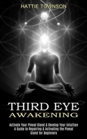Third Eye Awakening: Activate Your Pineal Gland & Develop Your Intuition 1989965563 Book Cover