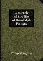 A Sketch of the Life of Randolph Fairfax, a Private in the Ranks of the Rockbridge Artillery, Attached to the Stonewall Brigade, and Afterwards to the ... of Northern Virginia. Including a Brief Ac 3337021409 Book Cover