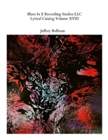 Blues In E Recording Studios LLC Lyrical Catalog Volume XVIII 1300708387 Book Cover