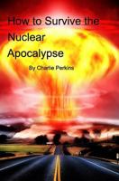 How to Survive the Nuclear Apocalypse 1367961343 Book Cover