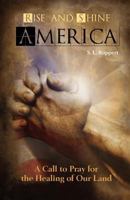 Rise and Shine America: A Call to Pray for the Healing of Our Land 0615555683 Book Cover