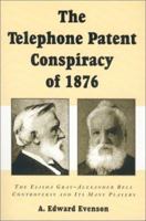 Telephone Patent Conspiracy of 1876, The: The Elisha Gray-Alexander Bell Controversy and Its Many Players 0786408839 Book Cover