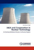 IAEA and Cooperation in Nuclear Technology: An Evolving Multilateral Nuclear Verification Regime 3848499223 Book Cover