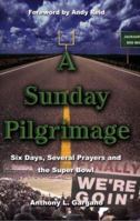 A Sunday Pilgrimage: Six Days, Several Prayers and the Super Bowl 0975441949 Book Cover
