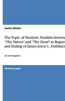 The Topic of Paralysis. Parallels Between the Sisters and the Dead as Beginning and Ending of James Joyce's Dubliners 3640352718 Book Cover