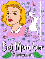 Best Mom Ever: Fun Coloring Gift Book for Your Best Mom, Perfect Mother's Day Gifts B0884D9TTJ Book Cover