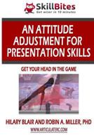 An Attitude Adjustment for Presentation Skills: Get Your Head in the Game 1481989111 Book Cover