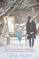 Peace in the Brokenness: Peace Is Not the Absence of Brokenness in Our Lives, But His Presence in the Midst of It 1683500067 Book Cover
