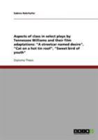 Aspects of Class in Select Plays by Tennessee Williams and Their Film Adaptations: A Streetcar Named Desire, "Cat on a Hot Tin Roof," "Sweet Bird of Y 3638713075 Book Cover