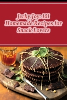 Jerky Joy: 101 Homemade Recipes for Snack Lovers B0CNG3ZQNW Book Cover