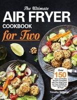 The Ultimate Air Fryer Cookbook for Two: Over 150 Easy and Healthy Recipes Compatible with Your Ninja Foodi Air Fryer COSORI Air Fryer Instant Vortex Air Fryer 1953634397 Book Cover