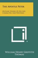 The Apostle Peter: Outline Studies Of His Life, Character, And Writings 1258507374 Book Cover