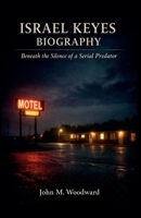 Israel Keyes Biography: Beneath the Silence of a Serial Predator B0GY1GLQHP Book Cover