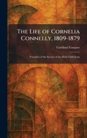The Life of Cornelia Connelly, 1809-1879: Founders of the Society of the Holy Child Jesus 1025796934 Book Cover