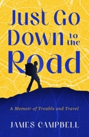 Just Go Down to the Road: A Memoir of Trouble and Travel 1589881648 Book Cover