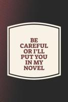 Be Careful Or I'll Put You In My Novel: Funny Sayings on the cover Journal 104 Lined Pages for Writing and Drawing, Everyday Humorous, 365 days to more Humor & Happiness Year Long Journal / Daily Note 1074785568 Book Cover