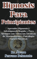 Hipnosis Para Principiantes Aprender Hipnosis y Autohipnosis Rápido y Para Siempre con Todas las Técnicas de Manipulación y Psicología Oscura Secretas (Spanish Edition) B0CTRY457D Book Cover