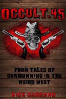 Occult .45: Four Tales of Gunrunning in the Weird West 1500582921 Book Cover