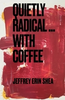 Quietly Radical...With Coffee B0G25HSSDR Book Cover