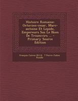 Histoire Romaine: Octavien-cesar, Marc-antoine Et Lepide, Empereurs Sus Le Nom De Triumvirs ... 027499657X Book Cover