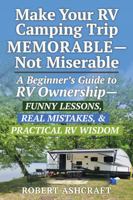 Make Your RV Camping Trip Memorable - Not Miserable: A Beginner's Guide to RV Ownership - Funny Lessons, Real Mistakes & Practical RV Wisdom B0GVBDQDJ9 Book Cover
