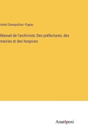 Manuel de l'archiviste; Des préfectures, des mairies et des hospices 3382709570 Book Cover