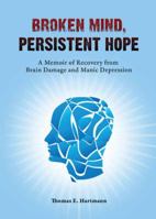 Broken Mind, Persistent Hope: A Memoir of Recovery from Brain Damage and Manic Depression 1629021482 Book Cover