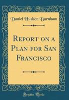 Report on a plan for San Francisco 0353506583 Book Cover