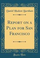 Report on a plan for San Francisco 1147956138 Book Cover