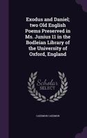 Exodus And Daniel: Two Old English Poems Preserved In Ms. Junius 11 In The Bodleian Library Of The University Of Oxford, England (1907) 1145751008 Book Cover