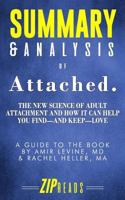 Summary & Analysis of Attached: The New Science of Adult Attachment and How It Can Help You Find-And Keep-Love - A Guide to the Book by Amir Levine and Rachel Heller 1717368972 Book Cover