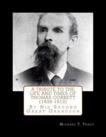 A Tribute to the Life and Times of Thomas Corbett (1836-1912): By His Second Great Grandson 1535371501 Book Cover