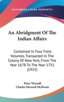 An Abridgment Of The Indian Affairs: Contained In Four Folio Volumes, Transacted In The Colony Of New York, From The Year 1678 To The Year 1751 1017707405 Book Cover