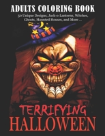 Terrifying Halloween: An Adult Coloring Book Featuring Fun, Creepy and Frightful Halloween Designs (50 Unique Designs, Jack-o-Lanterns, Witches, Ghosts, Haunted Houses, and More ...) for Stress Relief B08HT86XVV Book Cover