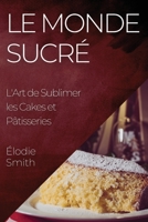 Le Monde Sucré: L'Art de Sublimer les Cakes et Pâtisseries 1835196926 Book Cover